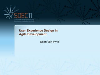 User Experience Design in
Agile Development

             Sean Van Tyne
 
