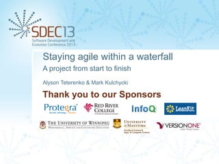 Staying agile within a waterfall
A project from start to finish
Alyson Teterenko & Mark Kulchycki

Thank you to our Sponsors

 