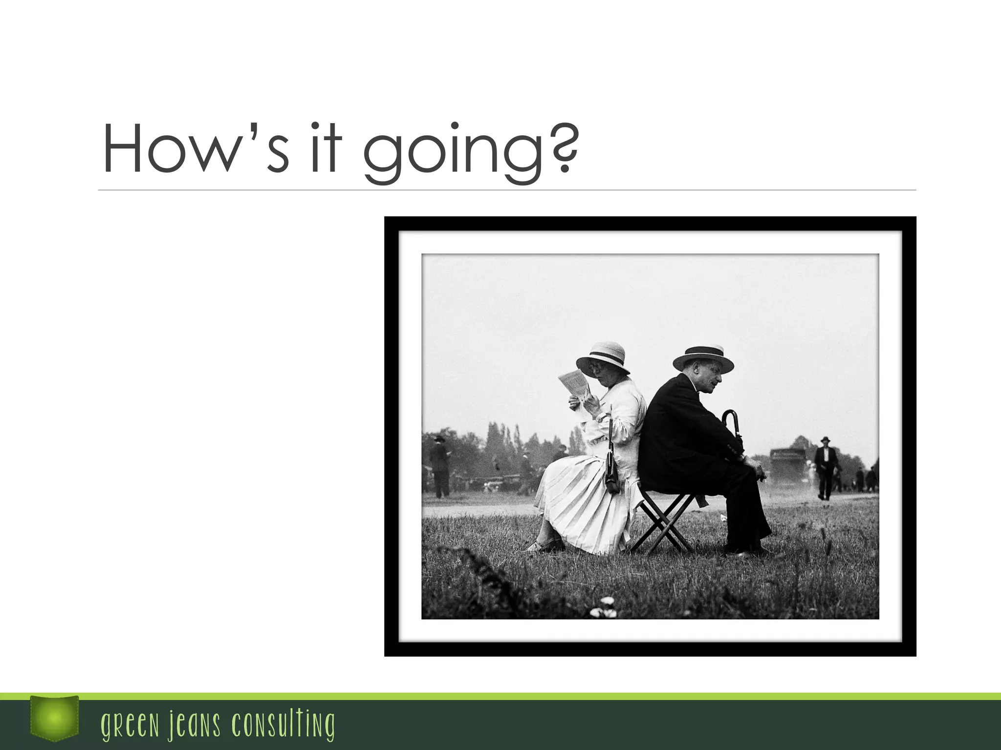 green jeans consulting
How’s it going?
 