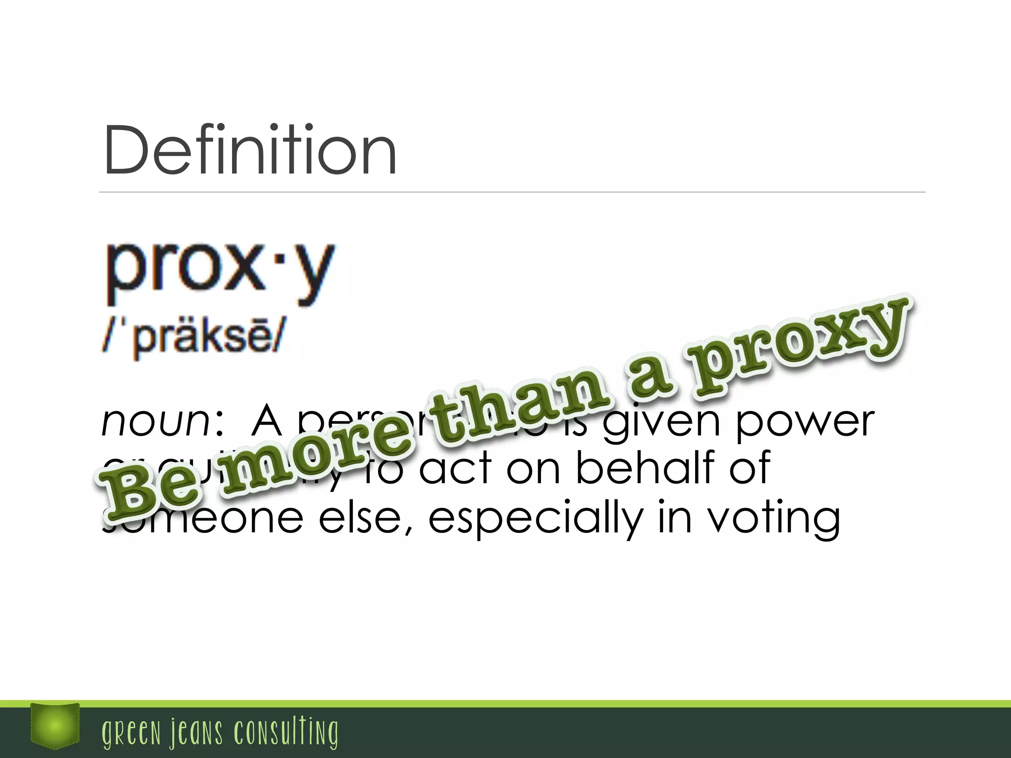 Definition
	
   noun: A person who is given power
or authority to act on behalf of
someone else, especially in voting
green jeans consulting
 