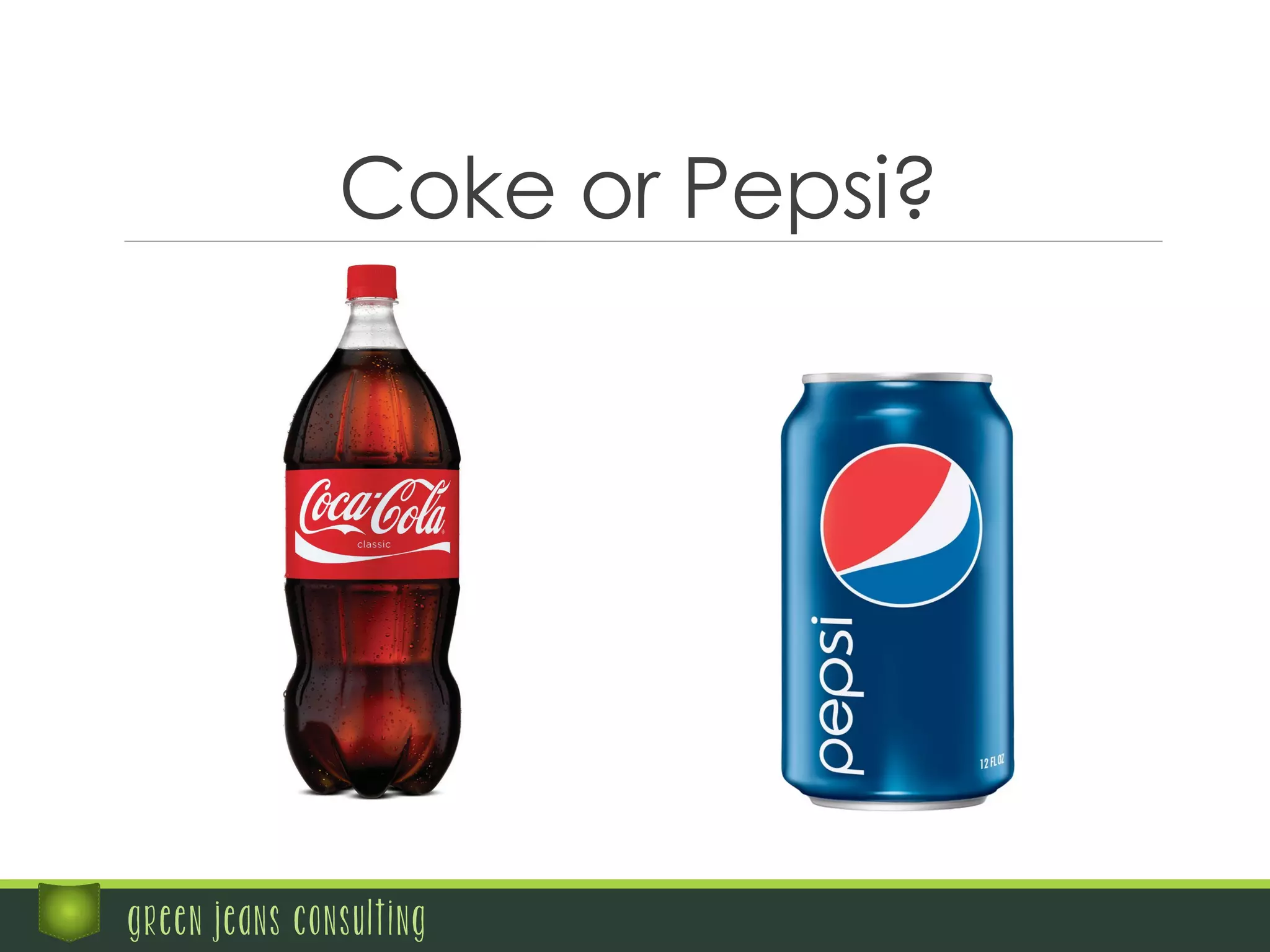 Coke or Pepsi?
green jeans consulting
 