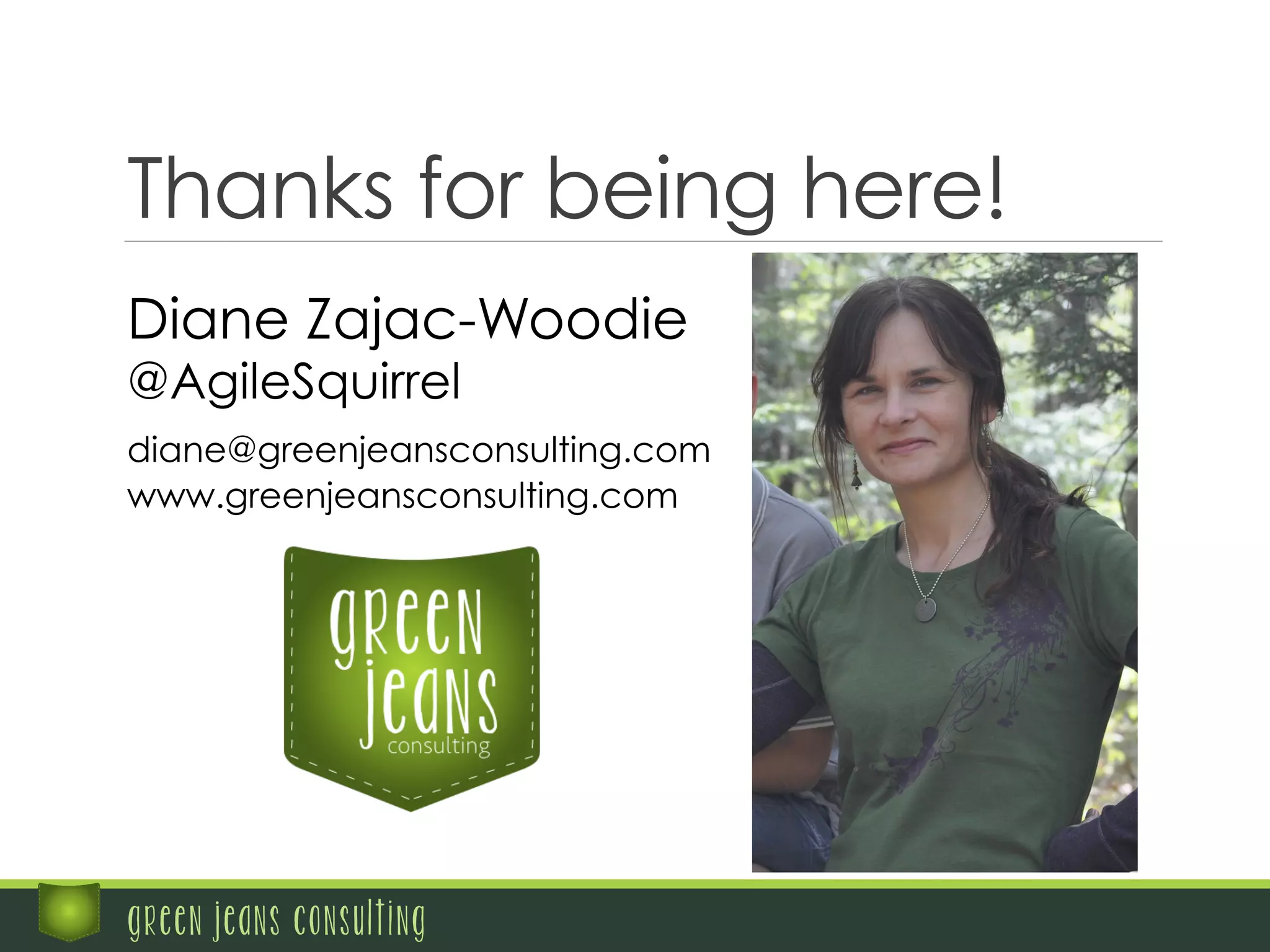 Thanks for being here!
green jeans consulting
Diane Zajac-Woodie
@AgileSquirrel
diane@greenjeansconsulting.com
www.greenjeansconsulting.com
 