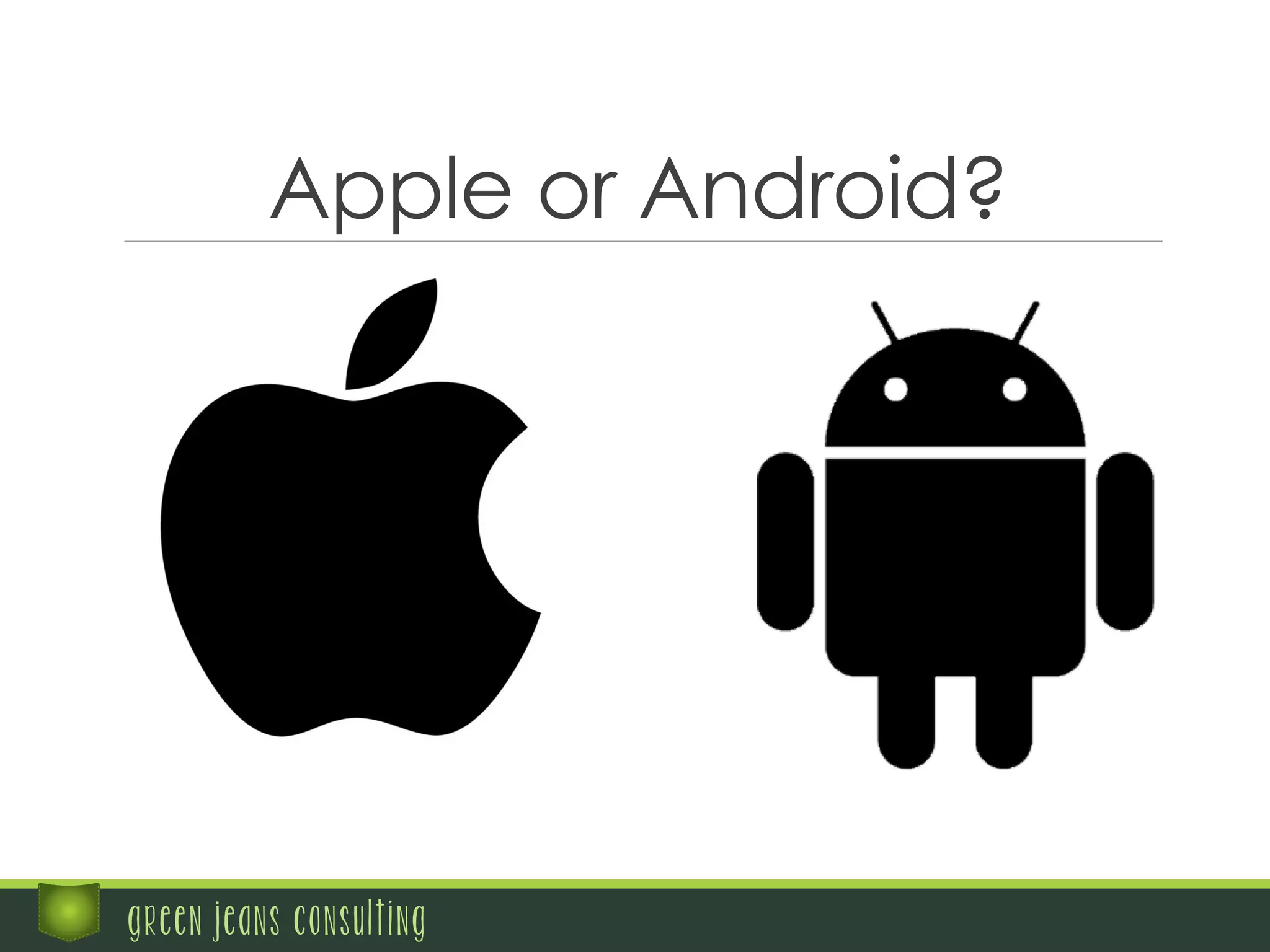 Apple or Android?
green jeans consulting
 