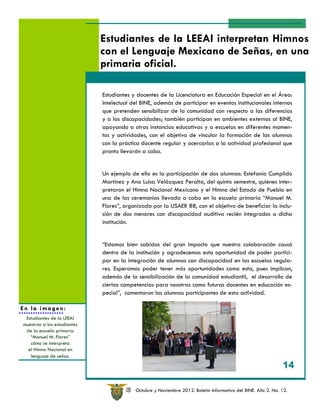 Estudiantes de la LEEAI interpretan Himnos
                             con el Lenguaje Mexicano de Señas, en una
                             primaria oficial.

                             Estudiantes y docentes de la Licenciatura en Educación Especial en el Área:
                             Intelectual del BINE, además de participar en eventos institucionales internos
                             que pretenden sensibilizar de la comunidad con respecto a las diferencias
                             y a las discapacidades; también participan en ambientes externos al BINE,
                             apoyando a otras instancias educativas y a escuelas en diferentes momen-
                             tos y actividades, con el objetivo de vincular la formación de las alumnas
                             con la práctica docente regular y acercarlas a la actividad profesional que
                             pronto llevarán a cabo.


                             Un ejemplo de ello es la participación de dos alumnas: Estefanía Cumplido
                             Martínez y Ana Luisa Velázquez Peralta, del quinto semestre, quienes inter-
                             pretaron el Himno Nacional Mexicano y el Himno del Estado de Puebla en
                             una de las ceremonias llevada a cabo en la escuela primaria “Manuel M.
                             Flores”, organizada por la USAER 88, con el objetivo de beneficiar la inclu-
                             sión de dos menores con discapacidad auditiva recién integrados a dicha
                             institución.


                             “Estamos bien sabidas del gran impacto que nuestra colaboración causó
                             dentro de la institución y agradecemos esta oportunidad de poder partici-
                             par en la integración de alumnos con discapacidad en las escuelas regula-
                             res. Esperamos poder tener más oportunidades como esta, pues implican,
                             además de la sensibilización de la comunidad estudiantil, el desarrollo de
                             ciertas competencias para nosotras como futuras docentes en educación es-
                             pecial”, comentaron las alumnas participantes de esta actividad.

En la imagen:
 Estudiantes de la LEEAI
muestran a los estudiantes
 de la escuela primaria
   “Manuel M. Flores”
   cómo se interpreta
  el Himno Nacional en
   lenguaje de señas.
                                                                                                              14

                                       R   Octubre y Noviembre 2012. Boletín Informativo del BINE. Año 2. No. 12.
 