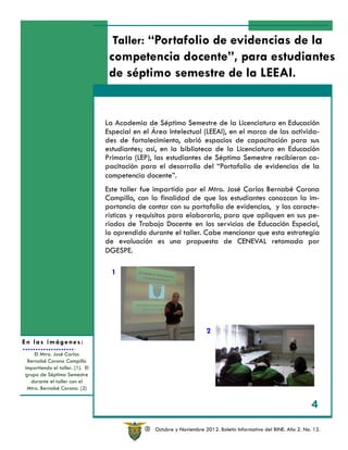 Taller: “Portafolio de evidencias de la
                                  competencia docente”, para estudiantes
                                  de séptimo semestre de la LEEAI.


                                 La Academia de Séptimo Semestre de la Licenciatura en Educación
                                 Especial en el Área Intelectual (LEEAI), en el marco de las activida-
                                 des de fortalecimiento, abrió espacios de capacitación para sus
                                 estudiantes; así, en la biblioteca de la Licenciatura en Educación
                                 Primaria (LEP), las estudiantes de Séptimo Semestre recibieron ca-
                                 pacitación para el desarrollo del “Portafolio de evidencias de la
                                 competencia docente”.
                                 Este taller fue impartido por el Mtro. José Carlos Bernabé Corona
                                 Campillo, con la finalidad de que los estudiantes conozcan la im-
                                 portancia de contar con su portafolio de evidencias, y las caracte-
                                 rísticas y requisitos para elaborarlo, para que apliquen en sus pe-
                                 riodos de Trabajo Docente en los servicios de Educación Especial,
                                 lo aprendido durante el taller. Cabe mencionar que esta estrategia
                                 de evaluación es una propuesta de CENEVAL retomada por
                                 DGESPE.

                                   1




                                                                       2
En las imágenes:
    El Mtro. José Carlos
 Bernabé Corona Campillo
impartiendo el taller. (1). El
grupo de Séptimo Semestre
  durante el taller con el
 Mtro. Bernabé Corona. (2)


                                                                                                                    4

                                              R   Octubre y Noviembre 2012. Boletín Informativo del BINE. Año 2. No. 12.
 