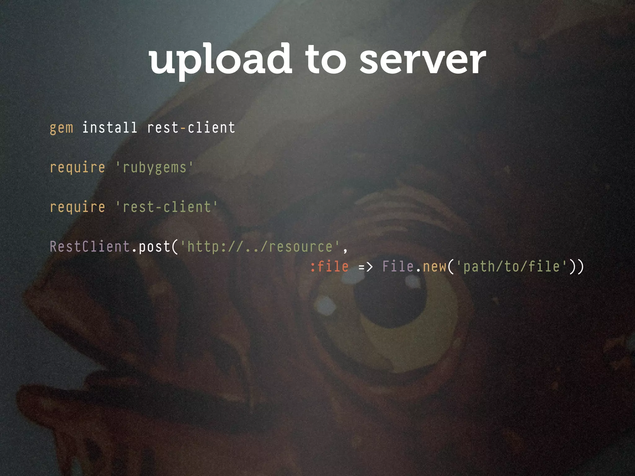 upload to server
gem install rest-client

require 'rubygems'

require 'rest-client'

RestClient.post('http://../resource',
                                :file => File.new('path/to/file'))
 