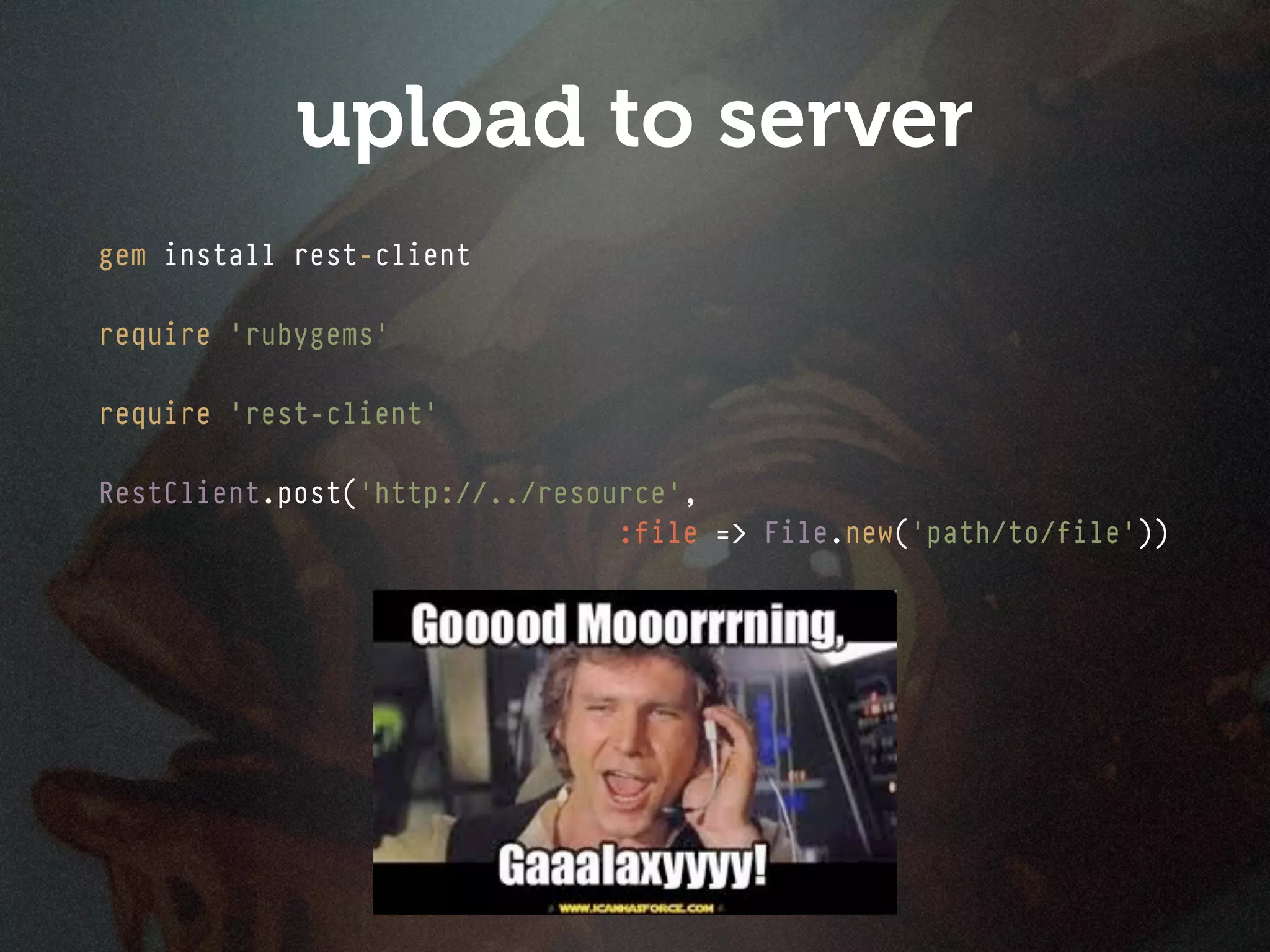 upload to server
gem install rest-client

require 'rubygems'

require 'rest-client'

RestClient.post('http://../resource',
                                :file => File.new('path/to/file'))
 