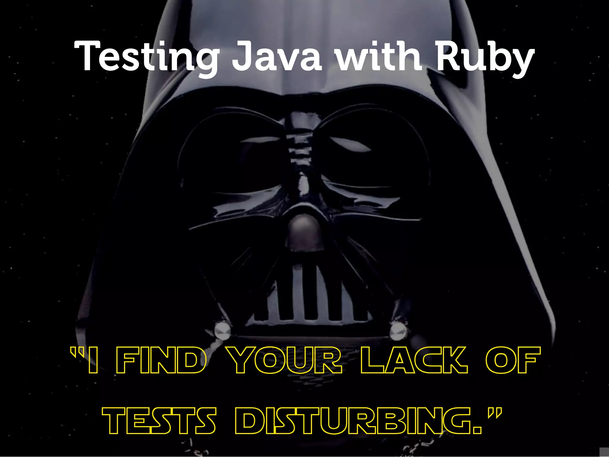 Testing Java with Ruby




“i find your lack of
 tests disturbing.”
 