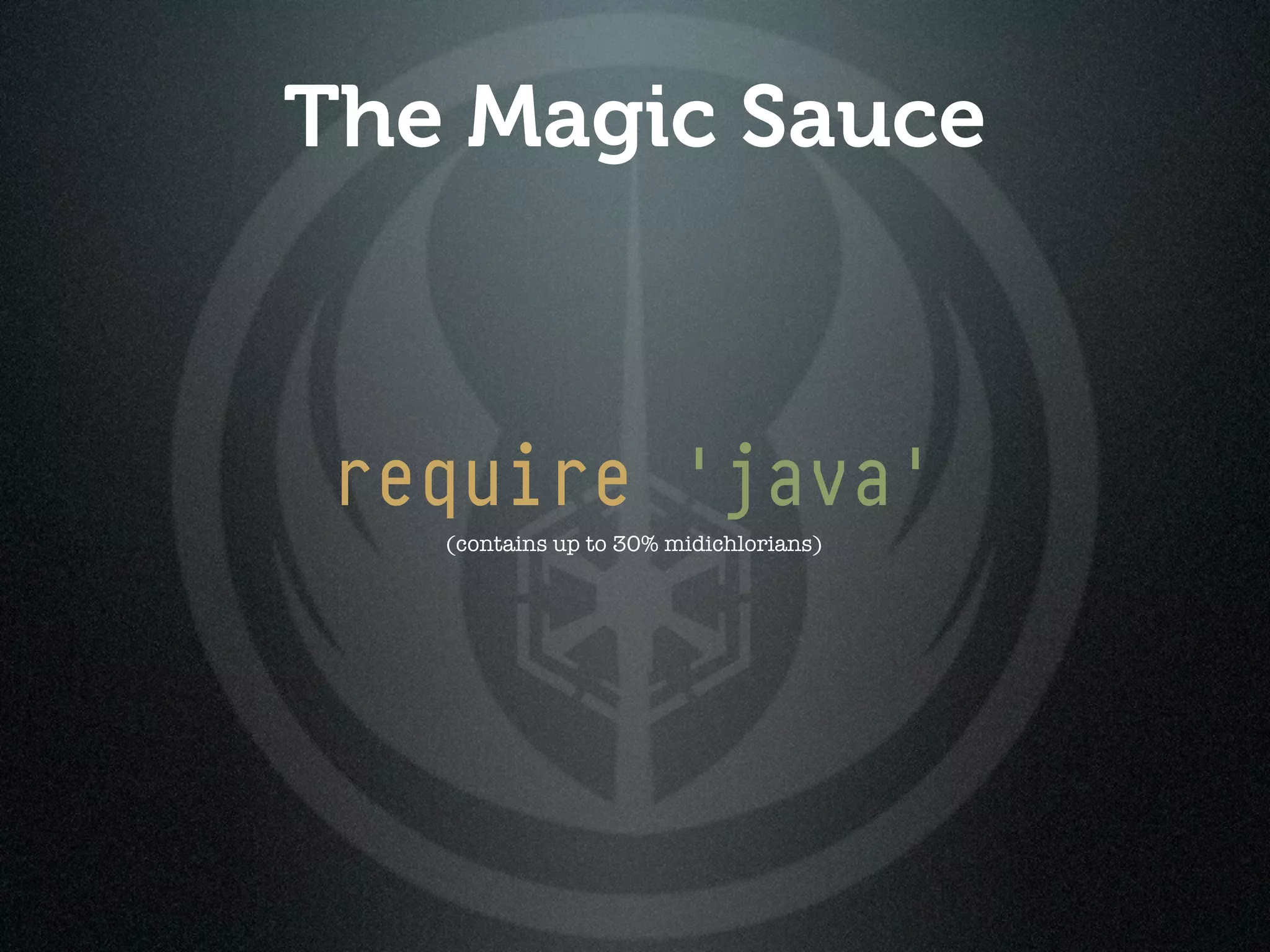 The Magic Sauce



 require 'java'
   (contains up to 30% midichlorians)
 