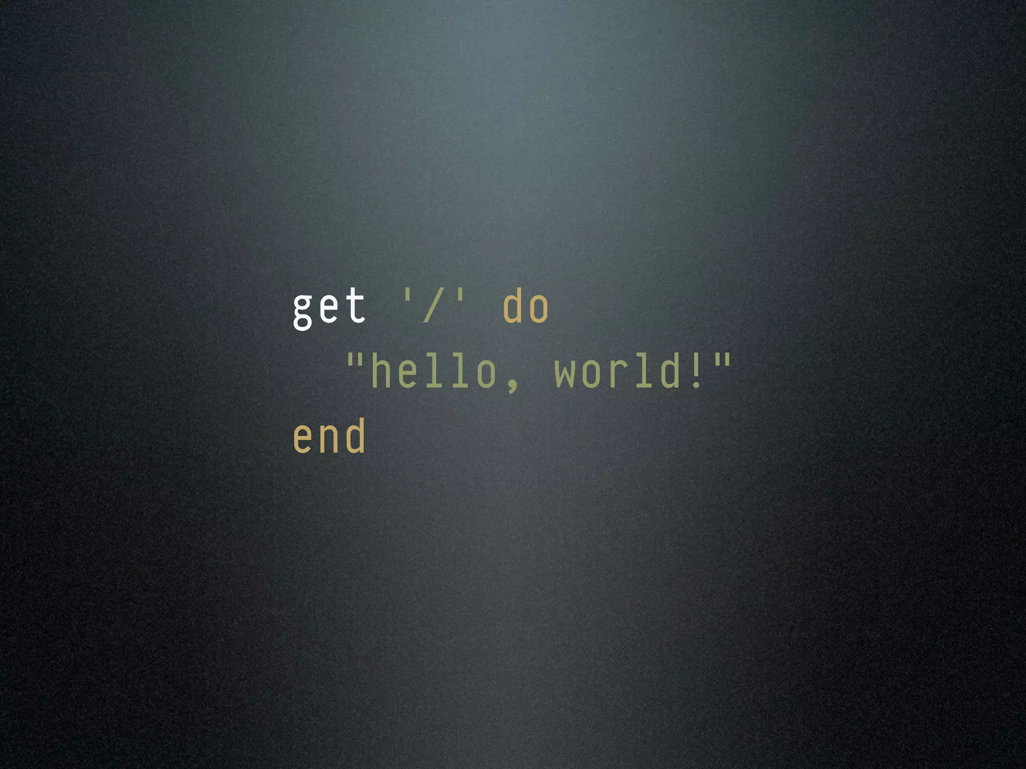 get '/' do
  "hello, world!"
end
 