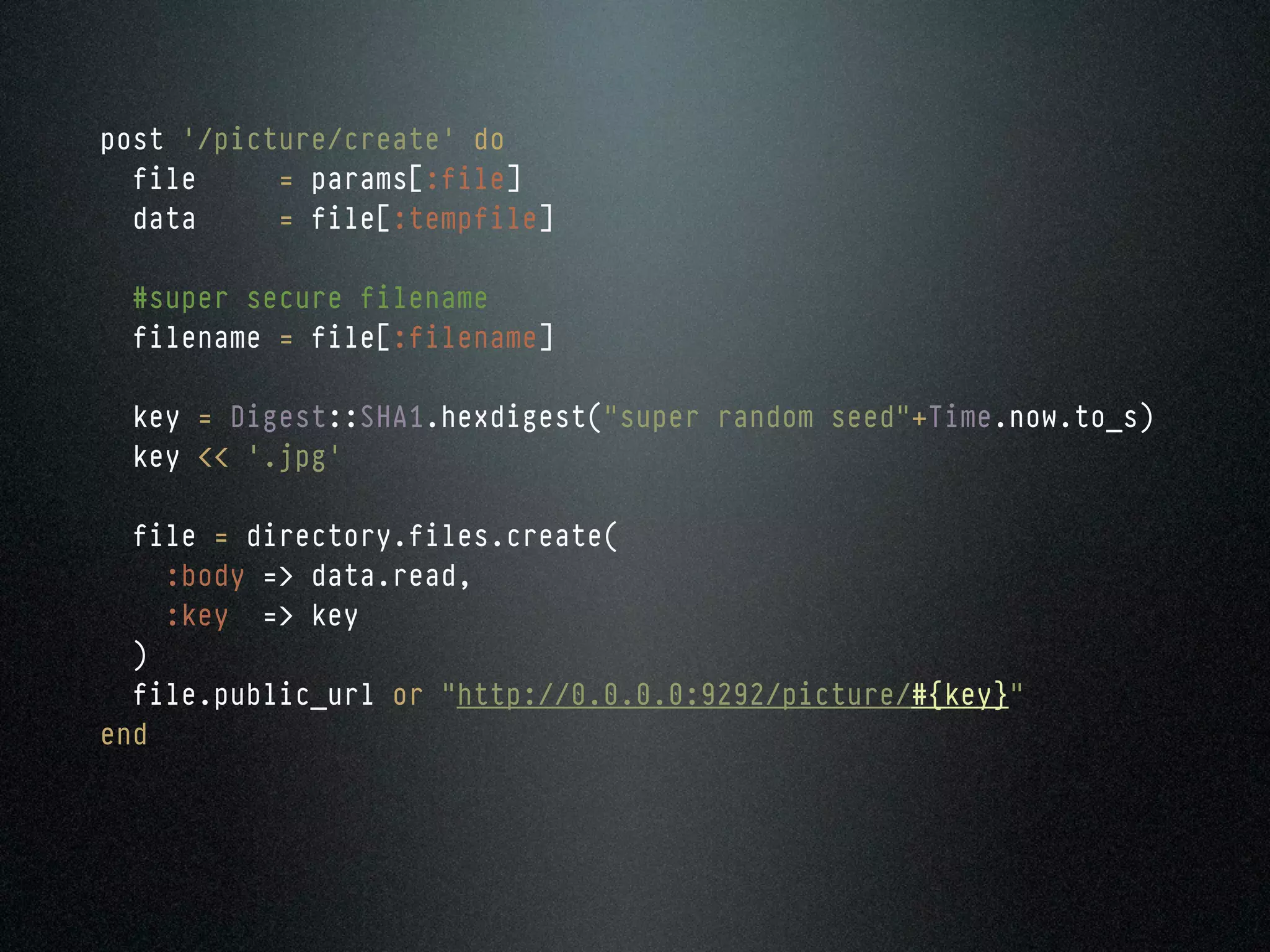 post '/picture/create' do
  file     = params[:file]
  data     = file[:tempfile]

  #super secure filename
  filename = file[:filename]

  key = Digest::SHA1.hexdigest("super random seed"+Time.now.to_s)
  key << '.jpg'

  file = directory.files.create(
    :body => data.read,
    :key => key
  )
  file.public_url or "http://0.0.0.0:9292/picture/#{key}"
end
 