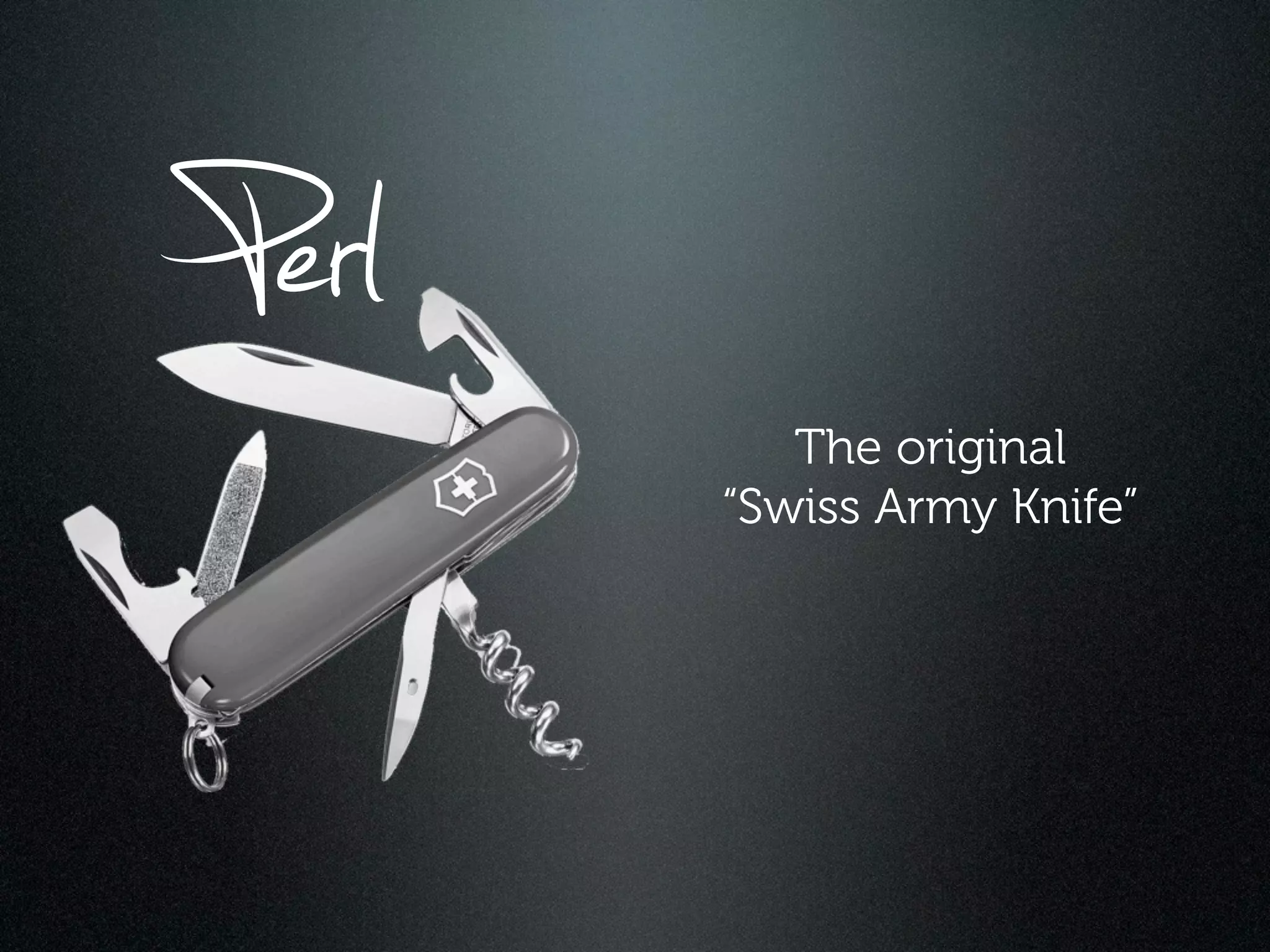 Perl      The original
       “Swiss Army Knife”
 