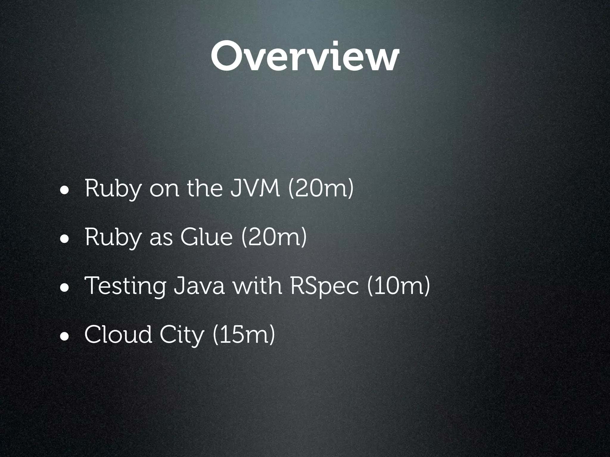 Overview


• Ruby on the JVM (20m)
• Ruby as Glue (20m)
• Testing Java with RSpec (10m)
• Cloud City (15m)
 