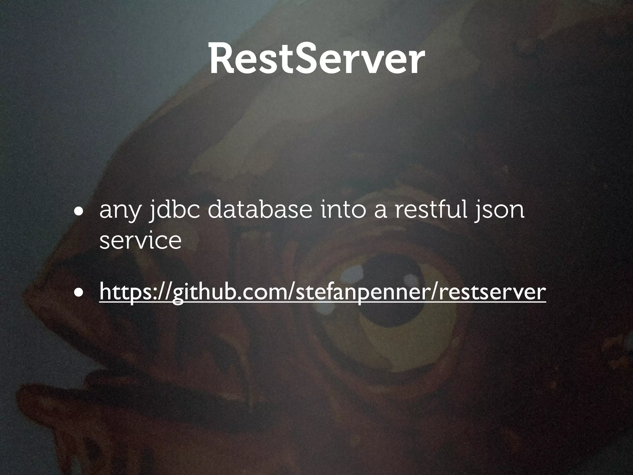 RestServer


• any jdbc database into a restful json
  service

• https://github.com/stefanpenner/restserver
 