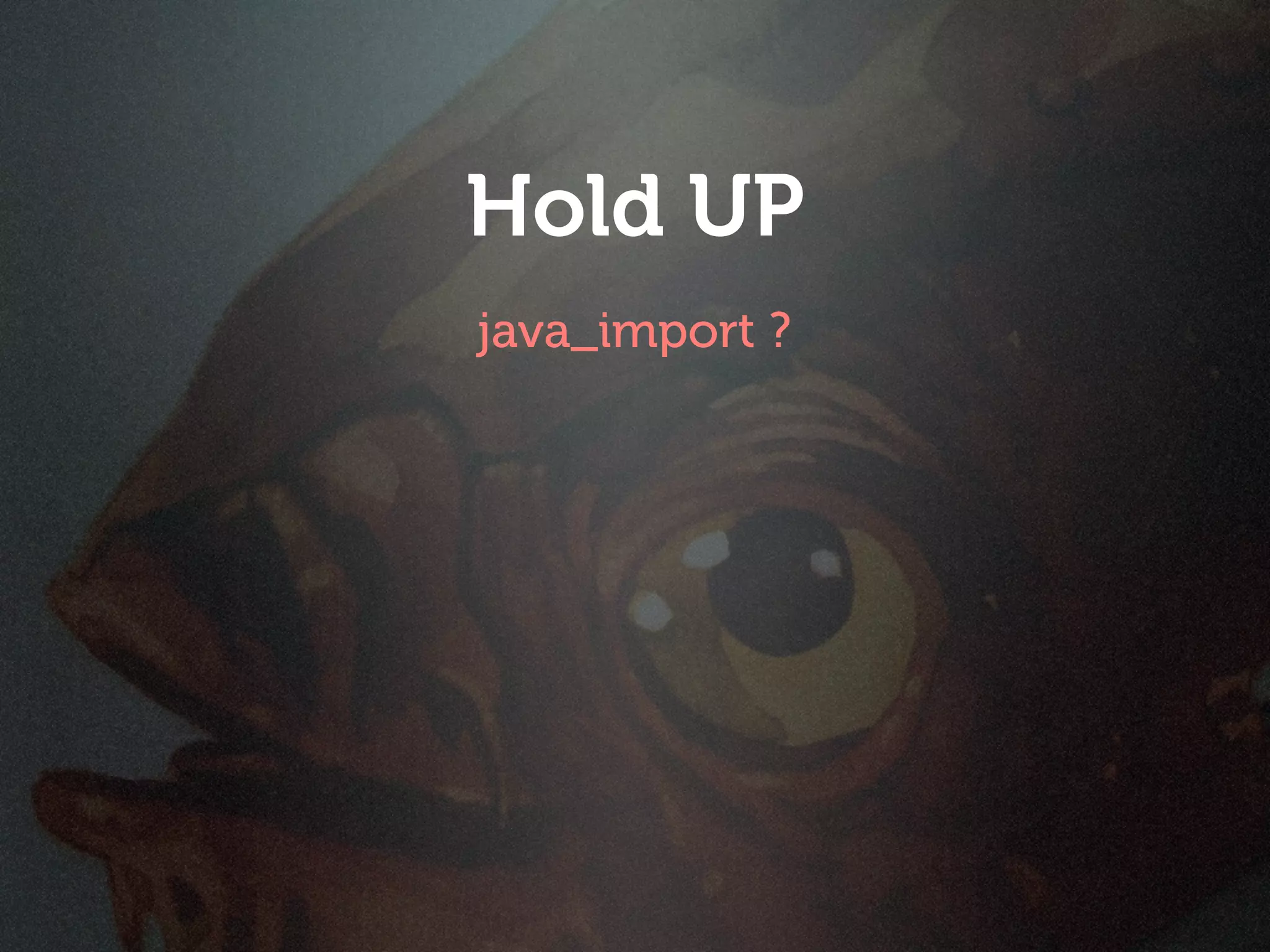 Hold UP
java_import ?
 