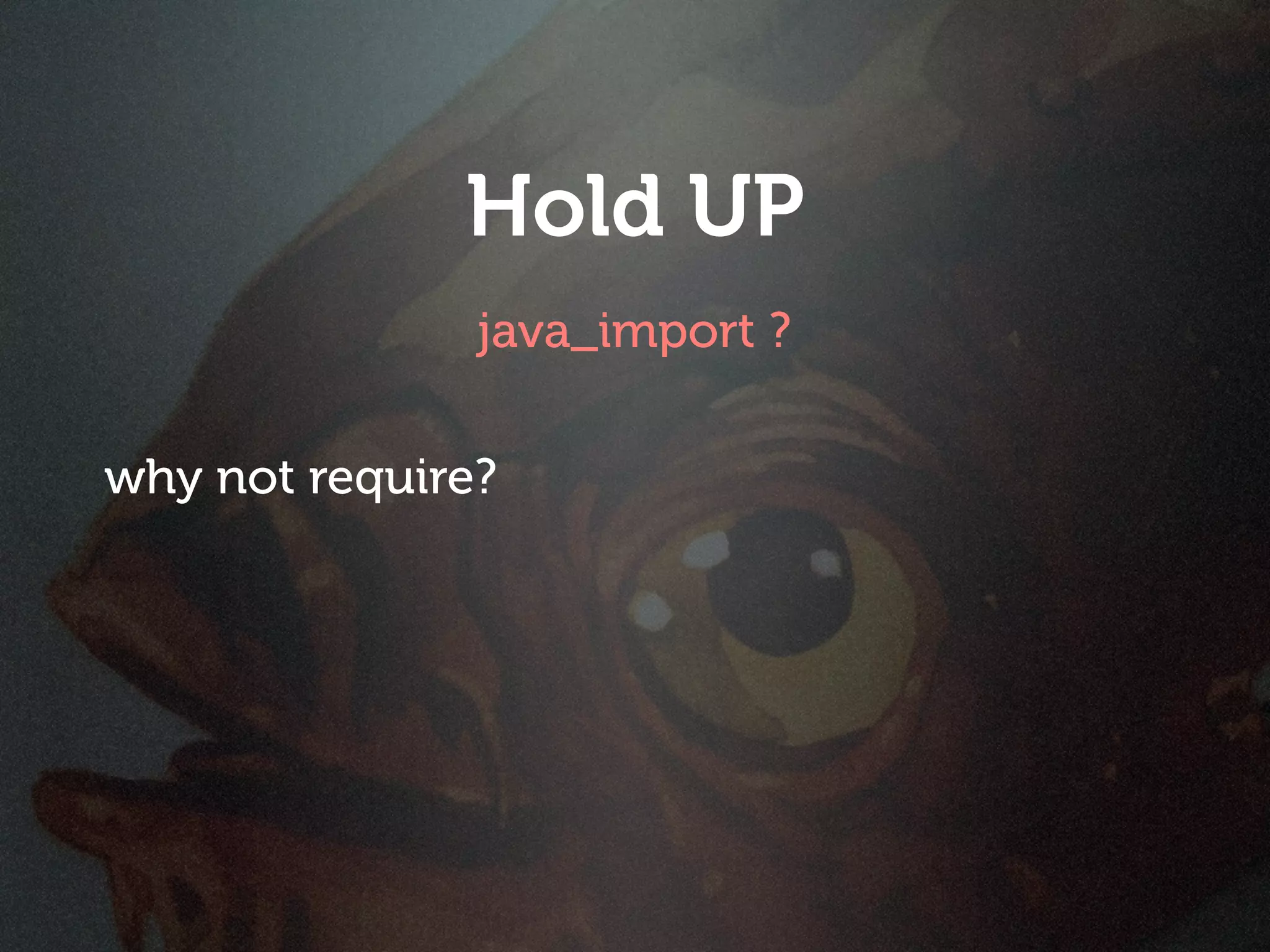 Hold UP
               java_import ?

why not require?
 