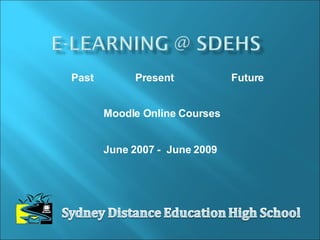 Past Present Future Moodle Online Courses June 2007 -  June 2009 