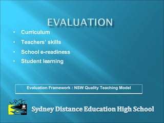 Curriculum Teachers’ skills  School e-readiness Student learning Evaluation Framework : NSW Quality Teaching Model 