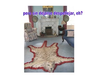 pero sin dejarse despellejar, eh? 