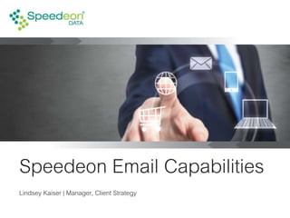 Speedeon Email Capabilities
Lindsey Kaiser | Manager, Client Strategy
 
