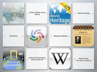 History Maps of the
World
World Heritage
WorldCat
World Book
This Day in History
NASA HD
Qwiki
National Geographic
World Atlas HD
Wikipedia Mobile
 