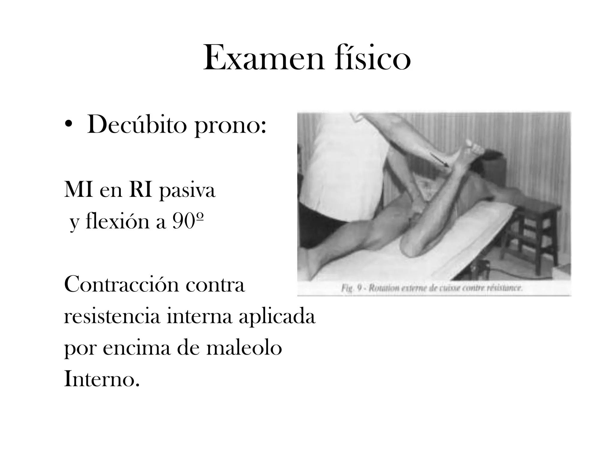Examen físico
• Decúbito prono:

MI en RI pasiva
y flexión a 90º

Contracción contra
resistencia interna aplicada
por encima de maleolo
Interno.
 
