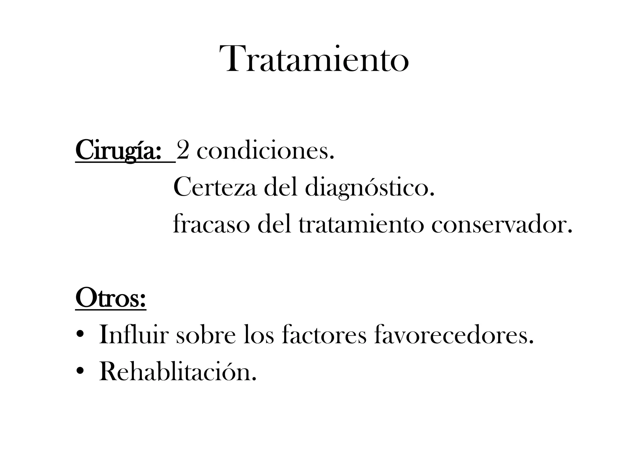 Tratamiento

Cirugía: 2 condiciones.
         Certeza del diagnóstico.
         fracaso del tratamiento conservador.

Otros:
• Influir sobre los factores favorecedores.
• Rehablitación.
 