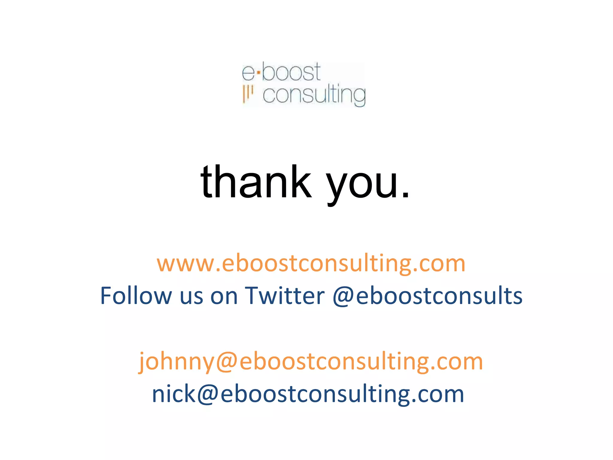 thank you. www.eboostconsulting.com Follow us on Twitter @eboostconsults [email_address] nick@eboostconsulting.com  
