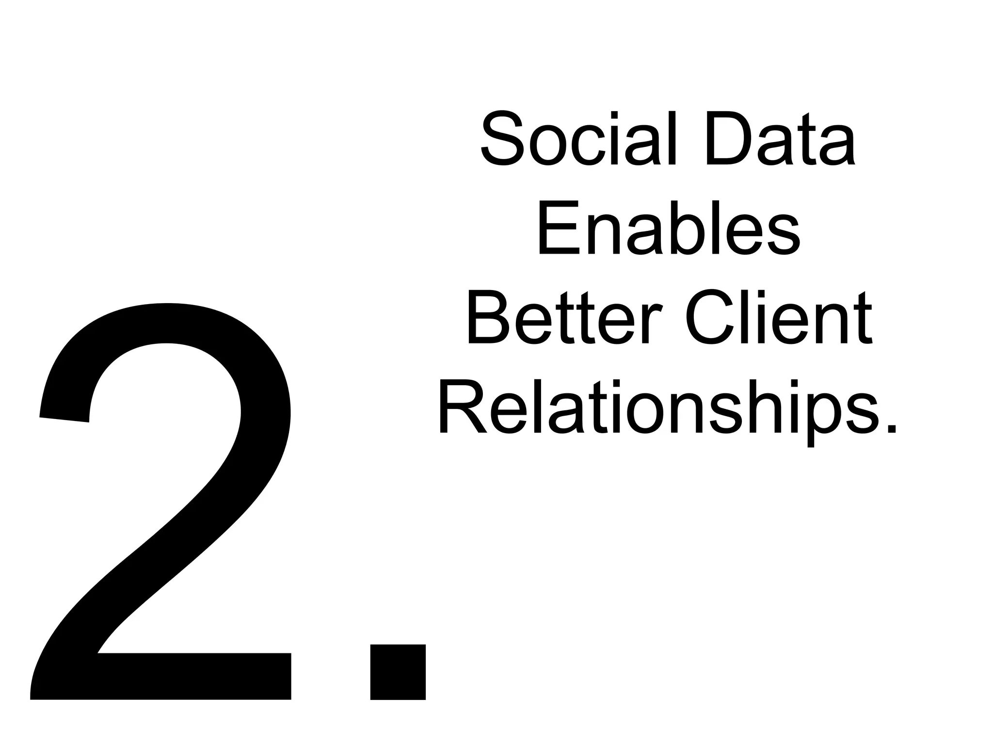 2. Social Data Enables Better Client Relationships. 
