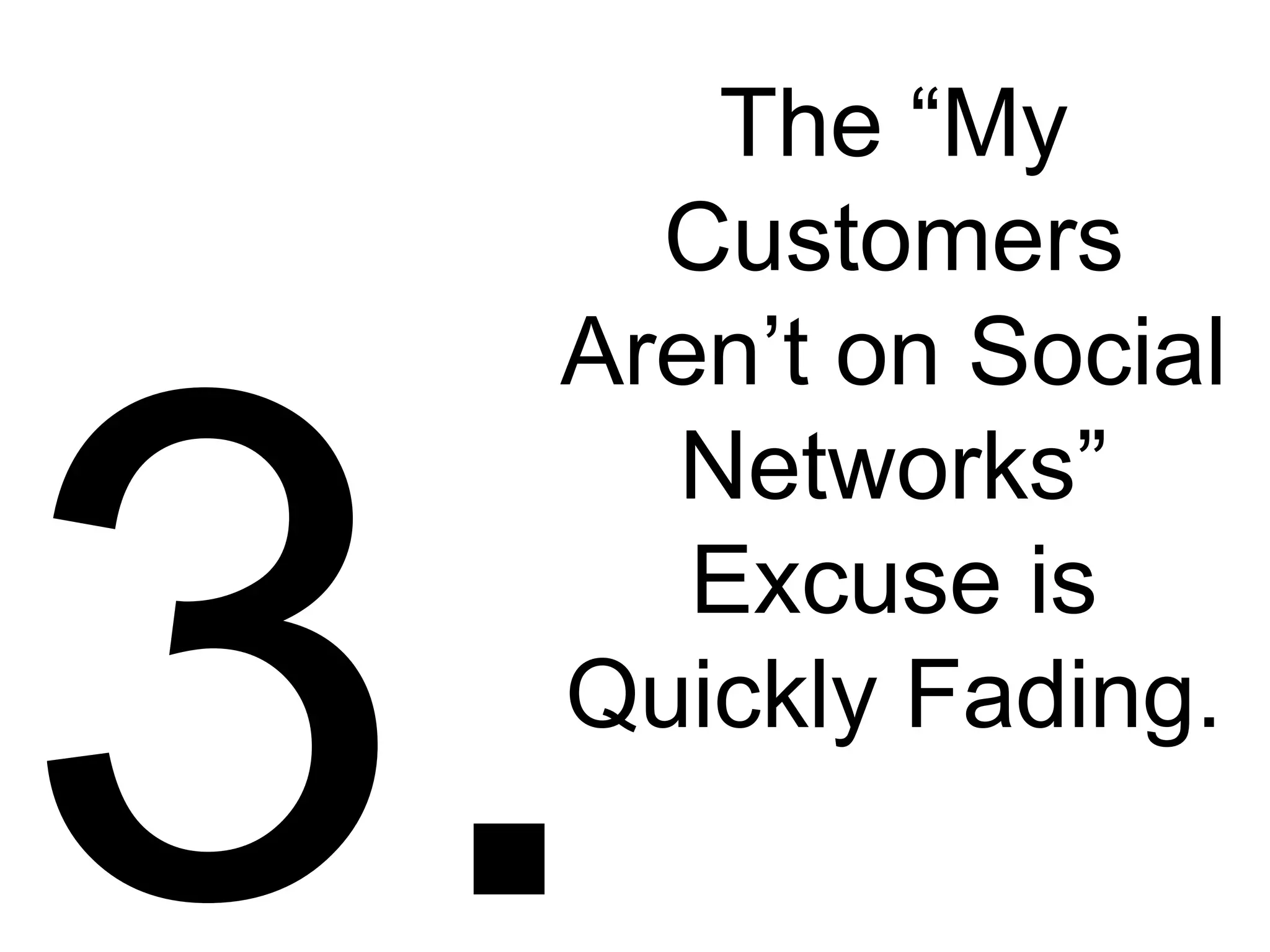 3. The “My Customers Aren’t on Social Networks” Excuse is Quickly Fading. 
