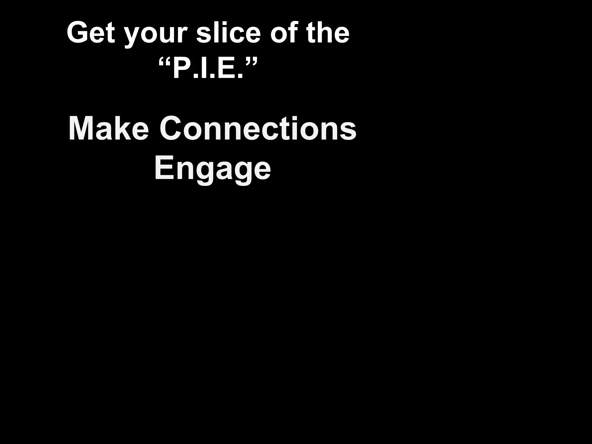 Get your slice of the “P.I.E.” Make Connections Engage 