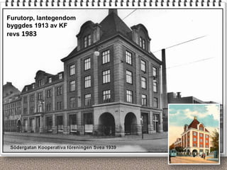 Furutorp, lantegendom
byggdes 1913 av KF
revs 1983
 