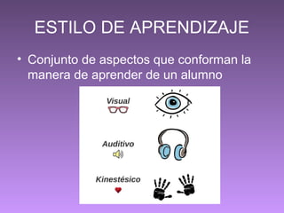 ESTILO DE APRENDIZAJE
• Conjunto de aspectos que conforman la
manera de aprender de un alumno
 