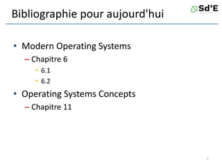 Bibliographie pour aujourd'hui
• Modern Operating Systems
– Chapitre 6
• 6.1
• 6.2
• Operating Systems Concepts
– Chapitre 11
2
 