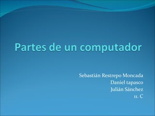 Sebastián Restrepo Moncada Daniel tapasco Julián Sánchez 11. C 