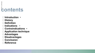 e Conclusion
•
Introduction
History
Definition
•
Indications
•
Contraindications
Application technique
Advantages
Disadvantages
Conclusion
Reference
D
R
/
N
A
I
F
A
S
I
R
I
 