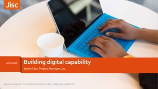 Building digital capability
James Clay, Project Manager, Jisc
14/07/2016
Women of Color in Tech by WOCinTech Chat CC BY 2.0 https://flic.kr/p/EFvCK1
 