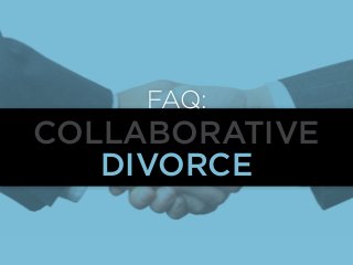 Collaborative
Divorce
FAQ:
 