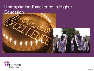 Slide 1
Underpinning Excellence in Higher
Education
 