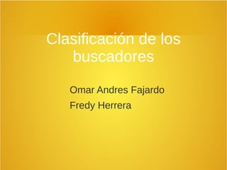 Clasificación de los
buscadores
Omar Andres Fajardo
Fredy Herrera

 