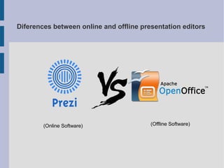 Diferences between online and offline presentation editors
(Online Software) (Offline Software)
 