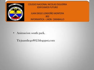 • Animacion south park.
Ticjuandiego802.blogspot.com
 