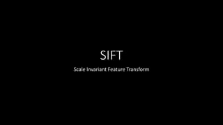 SIFT 
Scale Invariant Feature Transform 
 