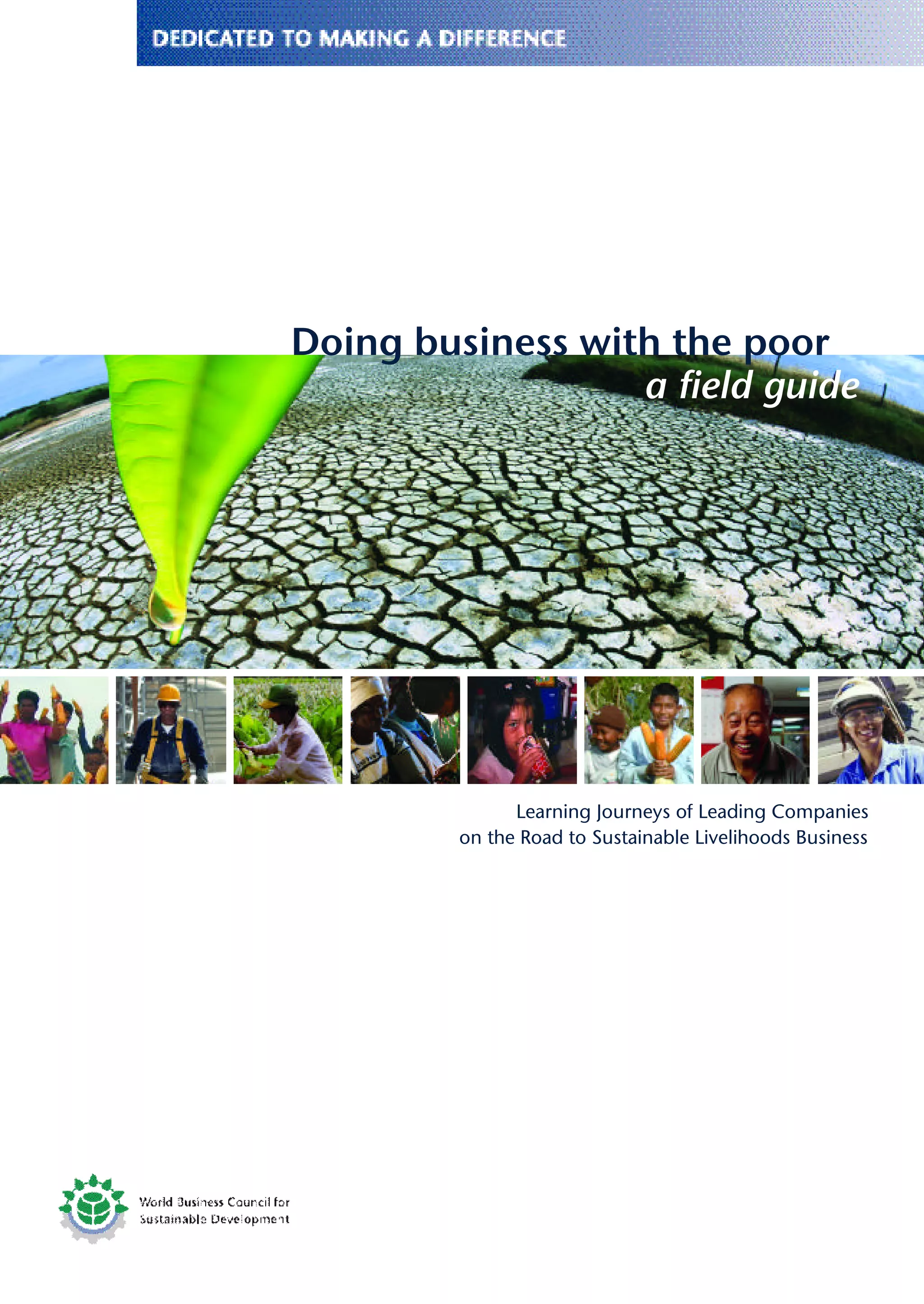 Doing business with the poor
                  a field guide




               Learning Journeys of Leading Companies
         on the Road to Sustainable Livelihoods Business
 