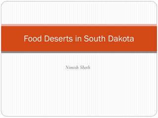 Food Deserts in South Dakota
Nimish Sheth
 