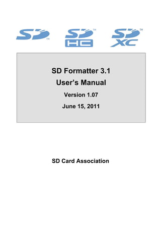 SD Formatter 3.1
 User’s Manual
    Version 1.07
   June 15, 2011




SD Card Association
 