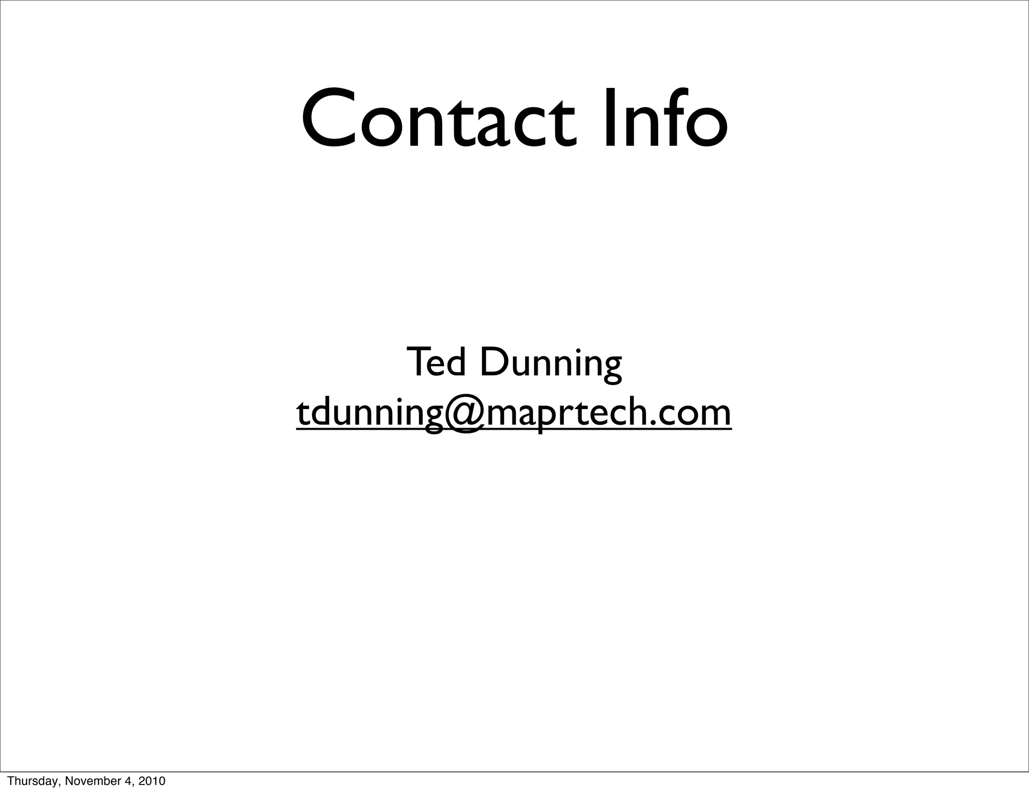 Contact Info
Ted Dunning
tdunning@maprtech.com
Thursday, November 4, 2010
 