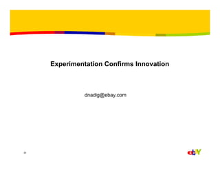 Experimentation Confirms Innovation

dnadig@ebay.com

23

 