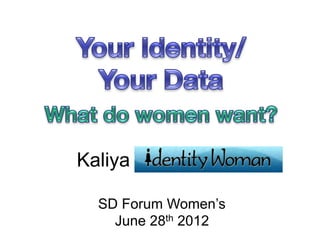 Kaliya

  SD Forum Women’s
    June 28th 2012
 