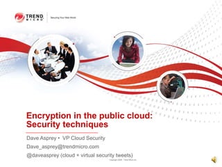 Encryption in the public cloud:  Security techniques Dave Asprey •  VP Cloud Security [email_address] @daveasprey (cloud + virtual security tweets) 